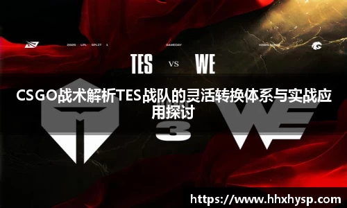 CSGO战术解析TES战队的灵活转换体系与实战应用探讨