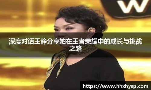 深度对话王静分享她在王者荣耀中的成长与挑战之路