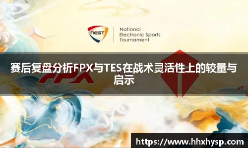 赛后复盘分析FPX与TES在战术灵活性上的较量与启示