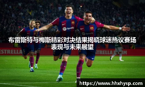 布雷斯特与梅斯精彩对决结果揭晓球迷热议赛场表现与未来展望