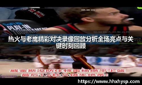 热火与老鹰精彩对决录像回放分析全场亮点与关键时刻回顾